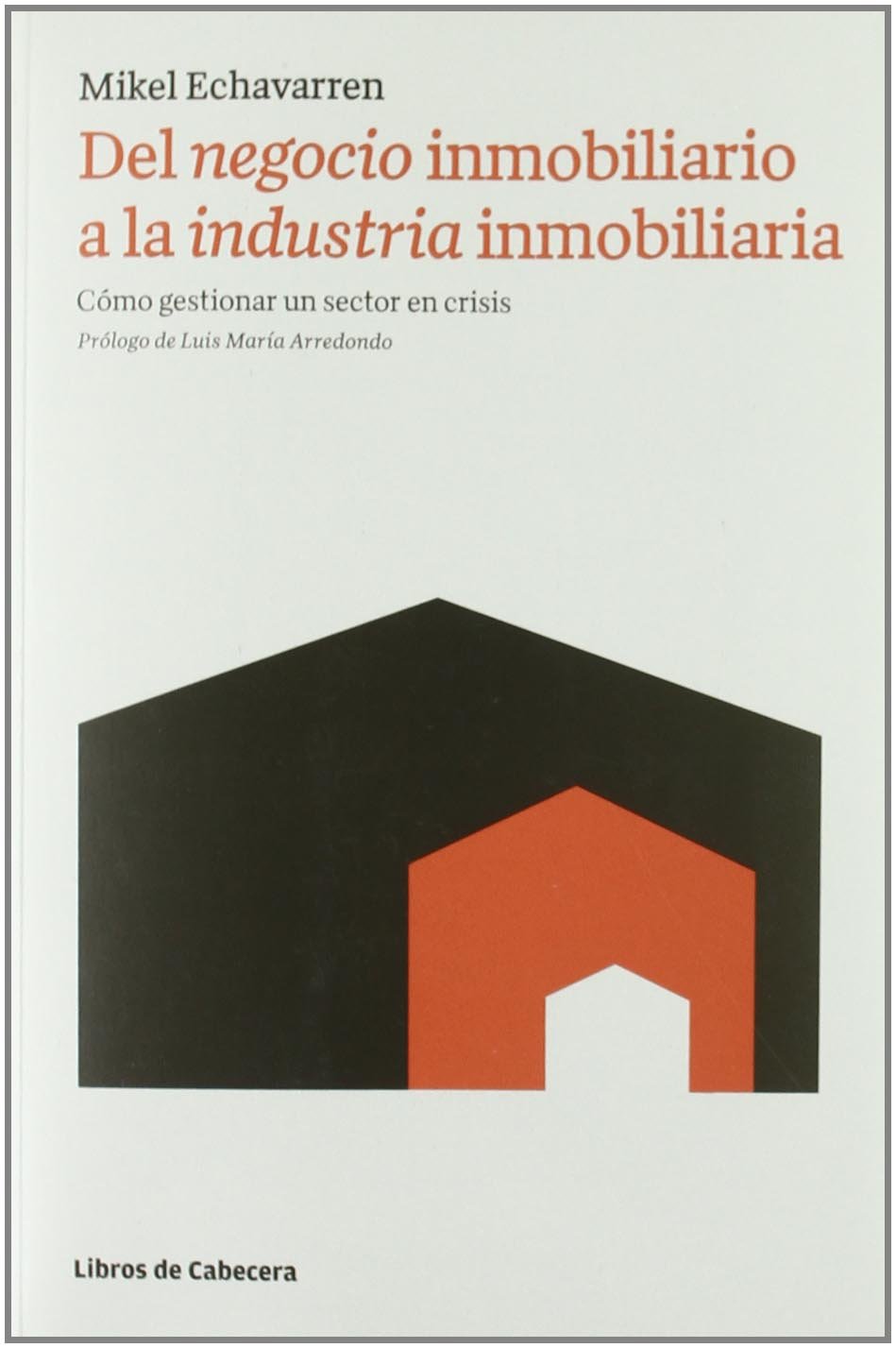 Del negocio inmobiliario a la industria inmobiliaria : cómo gestionar un sector en crisis Business, Finance & Career