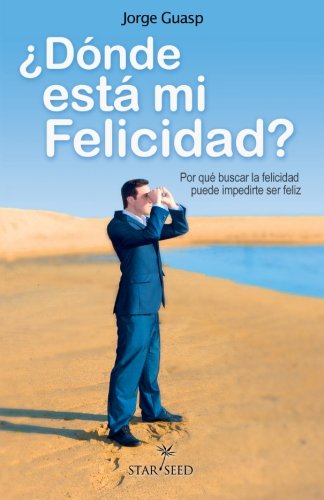 Donde Esta Mi Felicidad? / Where is my happiness?: Por Que Buscar La Felicidad Puede Impedirte Ser Feliz book