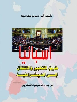 Isbanya Tariq al-Intiqal wa at-Tagyir ila ad-Dimuqratiya= El camino del cambio y la transición a la democracia en España Politics & History