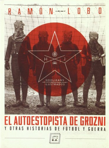 El autoestopista de Grozni: y otras historias de fútbol y guerra Books