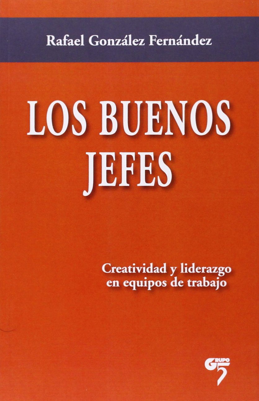 Los buenos jefes : creatividad y liderazgo en equipos de trabajo book