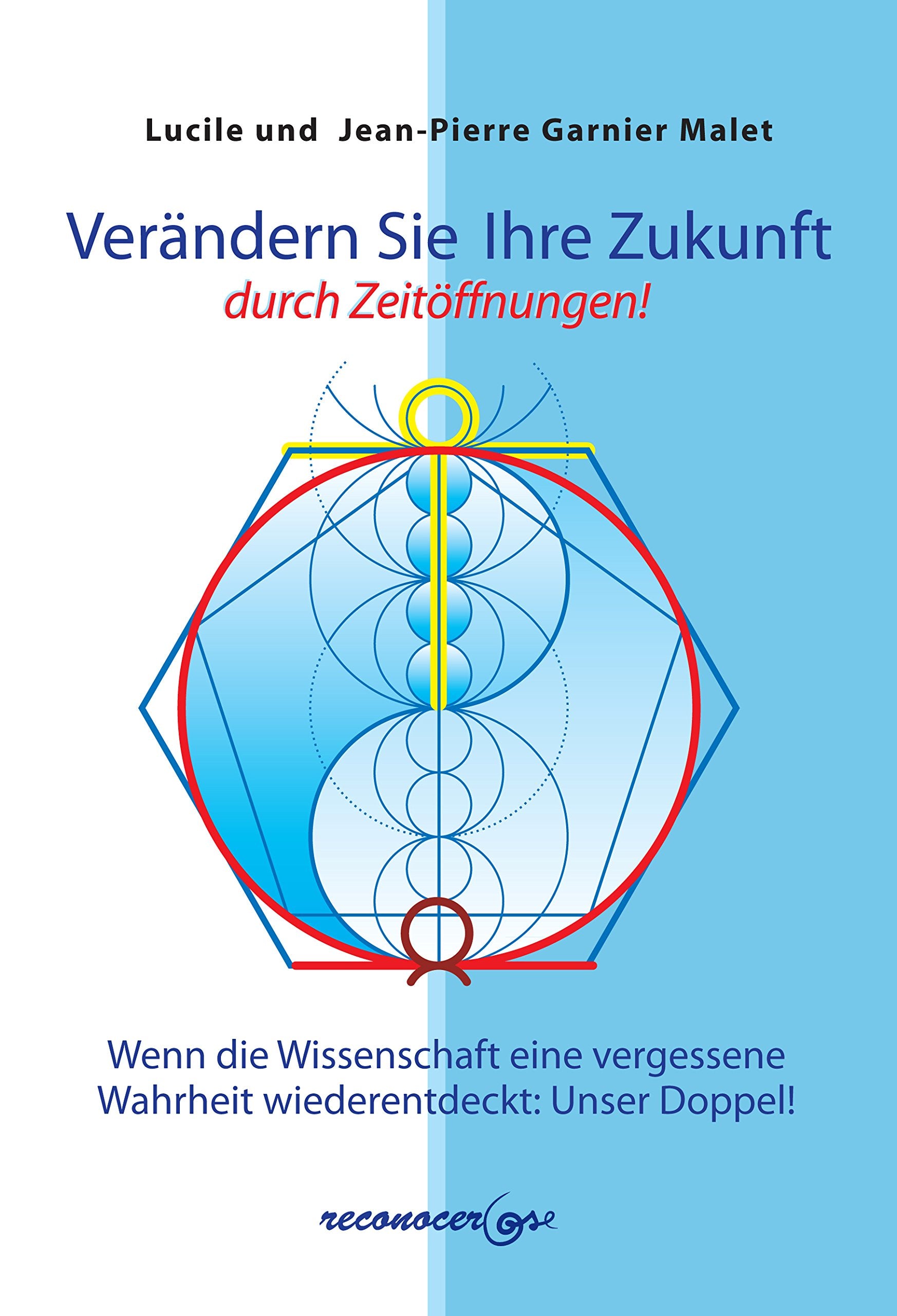 Verandern Sie Ihre Zukunft durch Zeitoffnungen: Wenn die Wissenschaft eine vergessene Wahrheit wiederentdeckt : Unser Doppel! Religion & Esotericism