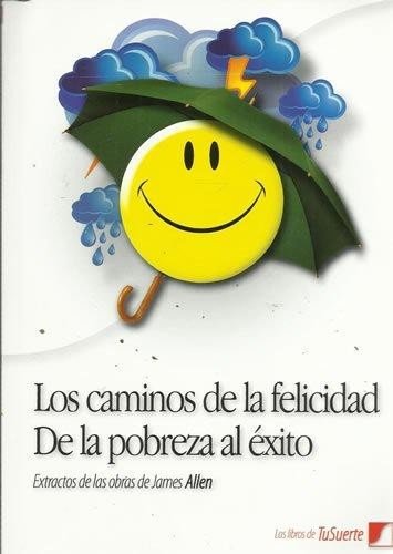 Los caminos de la felicidad ; De la pobreza al éxito : extractos de las obras de Jamen Allen Books