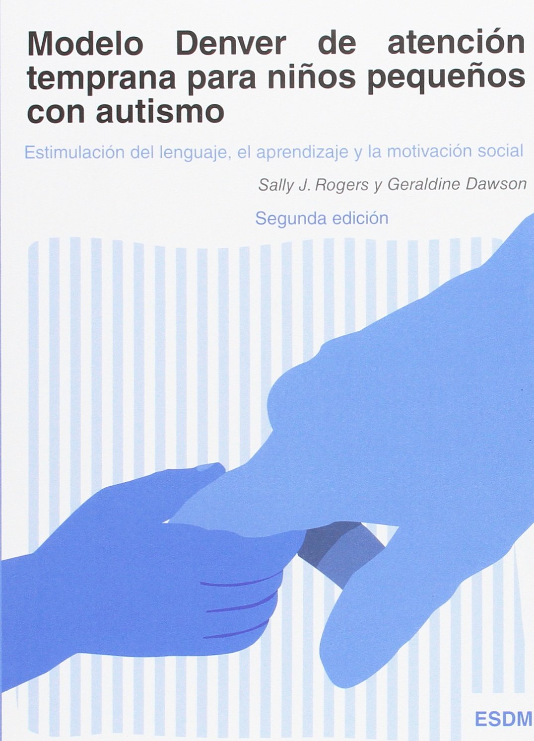 Modelo Denver de atención temprana para niños pequeños con autismo : estimulación del lenguaje, el aprendizaje y la motivación social Books