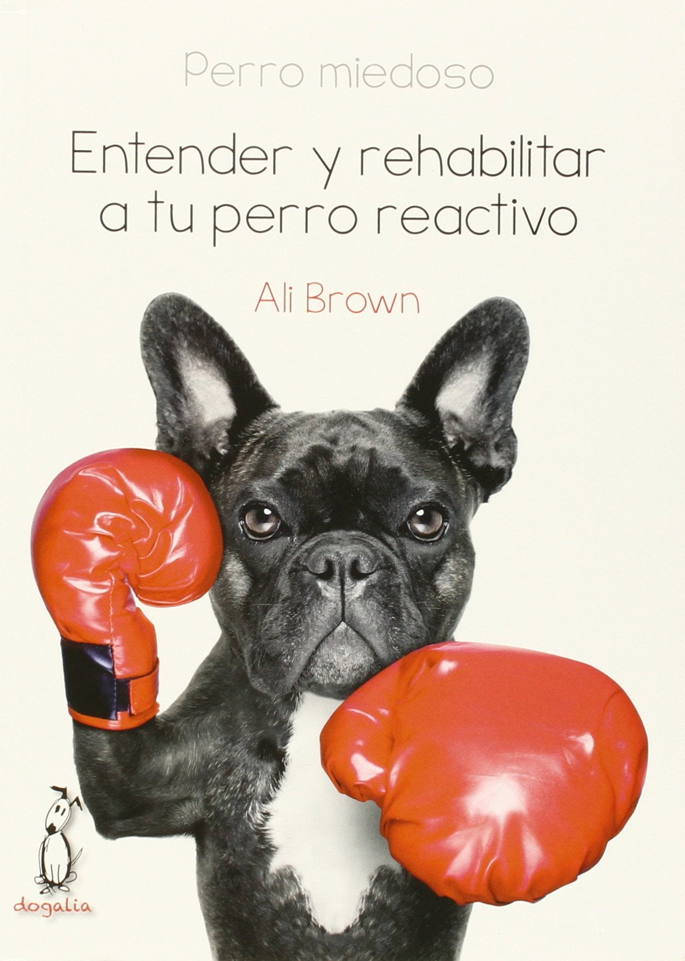 Perro miedoso : entender y rehabilitar a tu perro reactivo Books