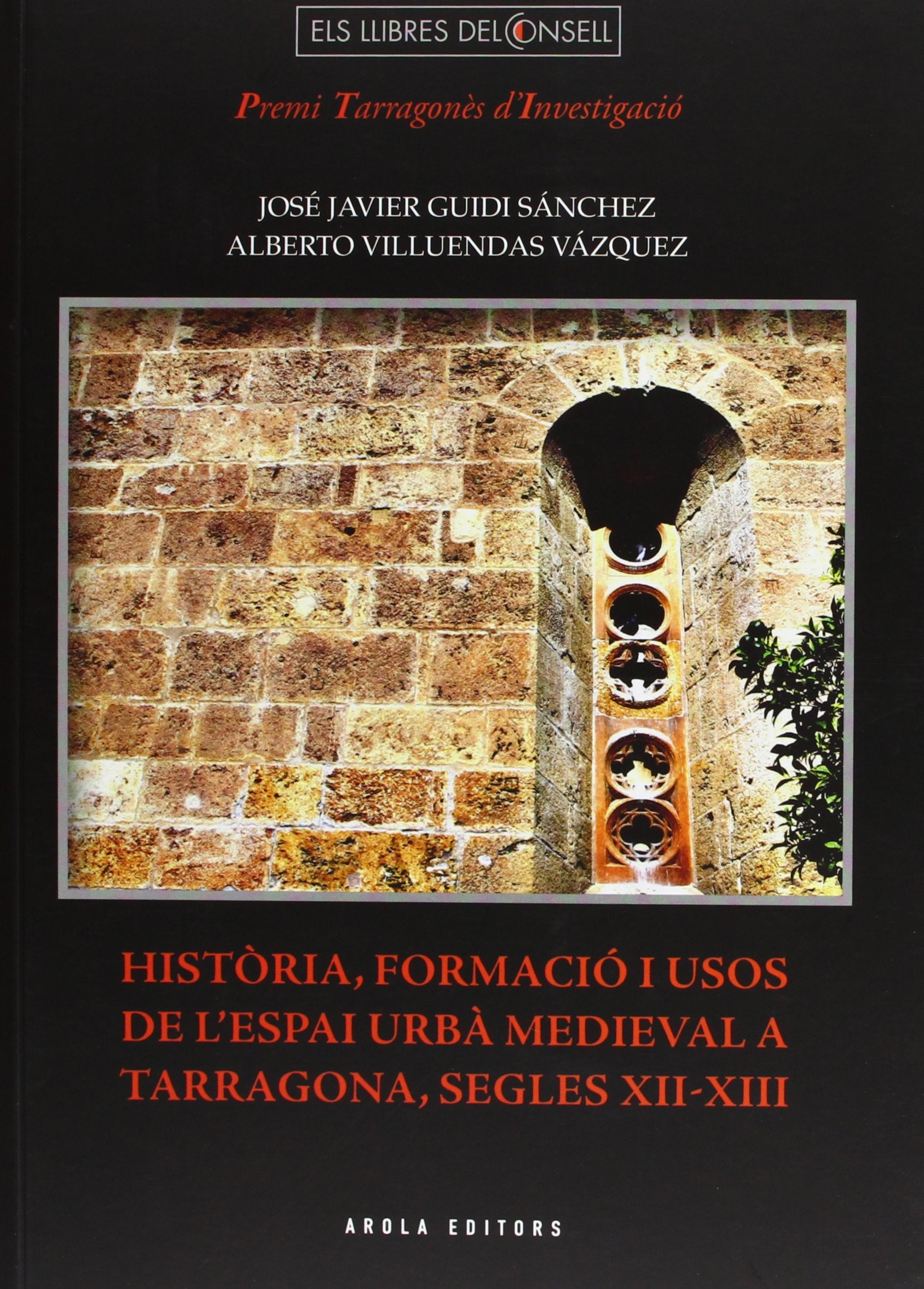 Història, formació i usos de l'espai urbà Medieval a Tarragona, segles XII-XIII (Els llibres Consell) Books