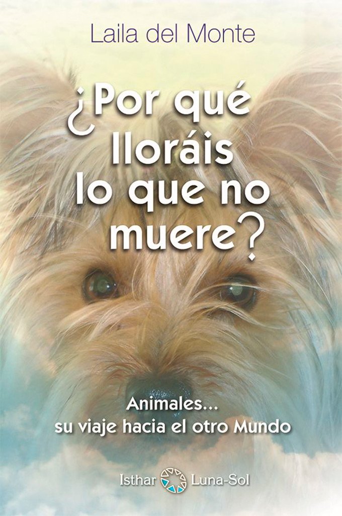 Por que lloráis lo que no muere : animales-- su camino al otro mundo Religion & Esotericism