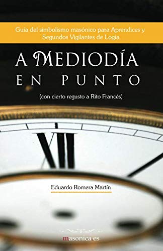 A Mediodía en Punto: Guía del simbolismo masónico para Aprendices y Segundos Vigilantes de Logia book