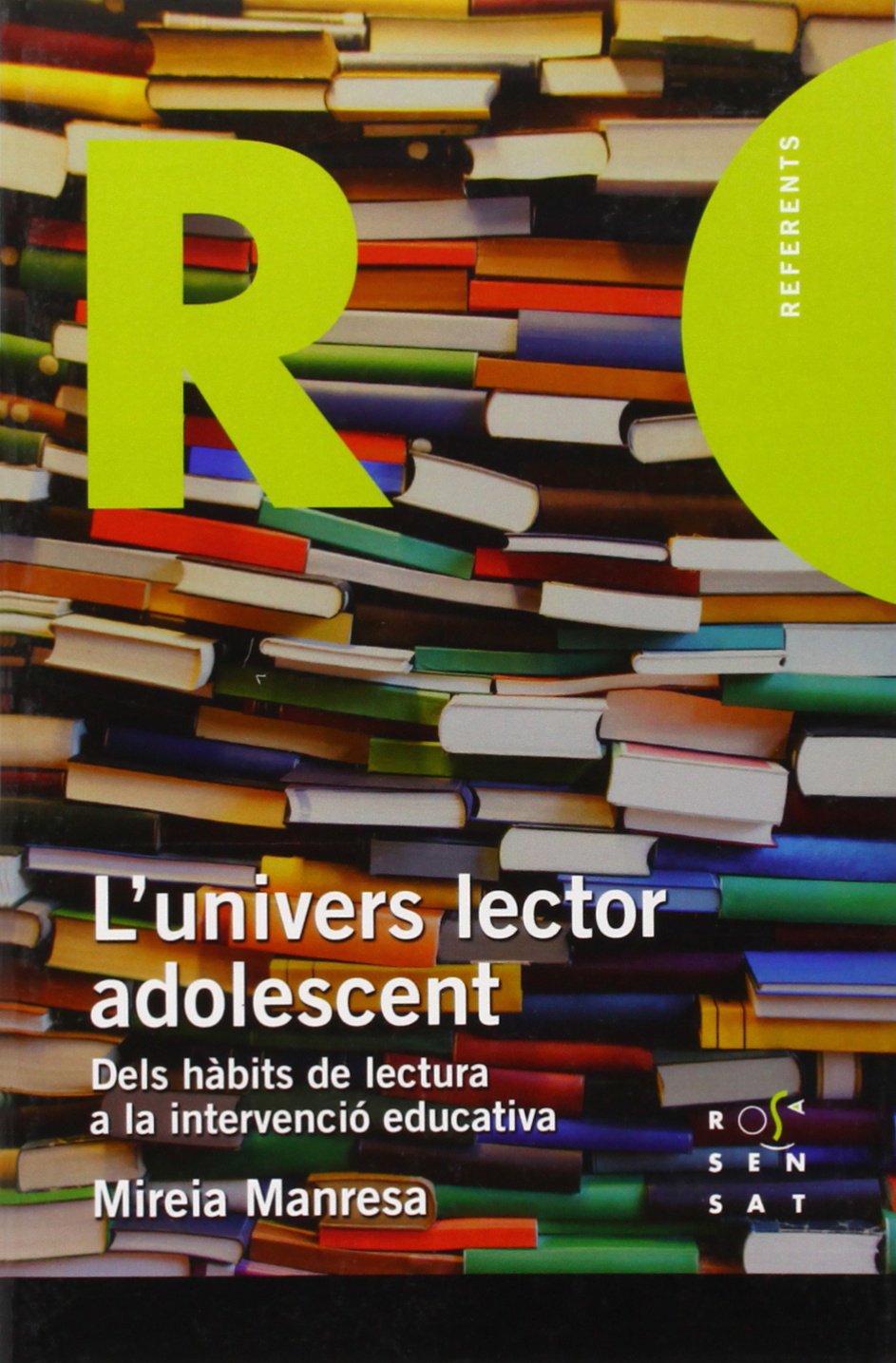 L'univers lector adolescent: Dels hàbits de lectura a la intervenció educativa (Referents, Band 4) Books