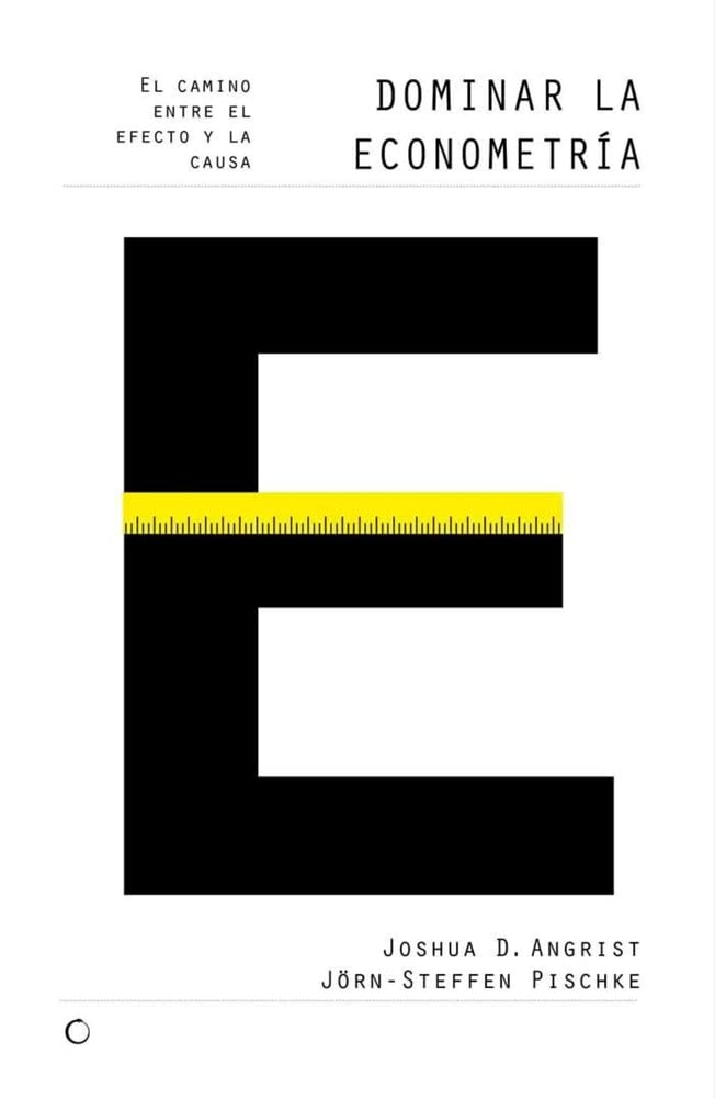 Dominar la econometría/ Mastering Metrics: El camino entre el efecto y la causa/ The Path from Cause to Effect book