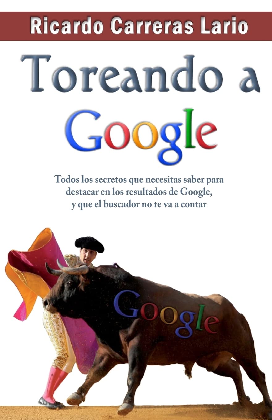 Toreando a Google: Todos los secretos que necesitas saber para destacar en los resultados de Google, y que el buscador no te va a contar Computer Science