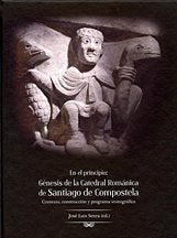 EN EL PRINCIPIO: GÉNESIS DE LA CATEDRAL ROMÁNICA DE SANTIAGO DE COMPOSTELA: CONTEXTO, CONSTRUCCIÓN Y PROGRAMA ICONOGRAFICO Books
