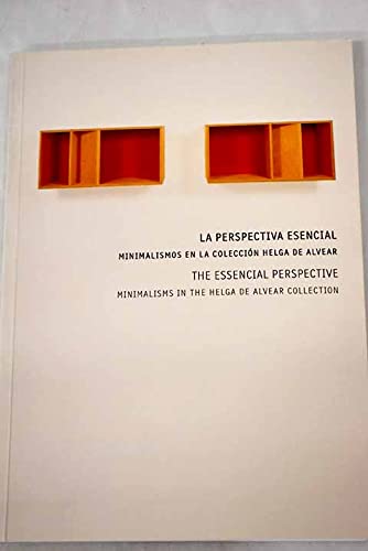 La perspectiva esencial = The Essential Perspective: Minimalismos en la Colección Helga de Alvear = Minimalisms in the Helga de Alvear Collection book