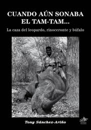 Cuando aún sonaba el tam-tam: La caza del leopardo, rinoceronte y búfalo (Colección Tony Sánchez-Ariño, Band 7) Books