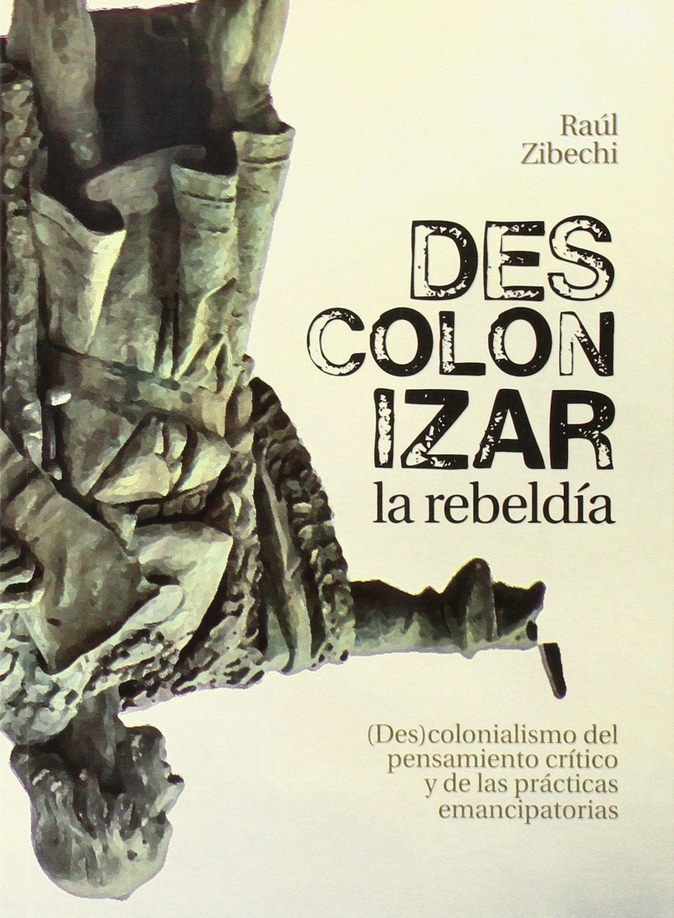Descolonizar la rebeldía : des-colonialismo del pensamiento crítico y de las prácticas emancipatorias Social Sciences