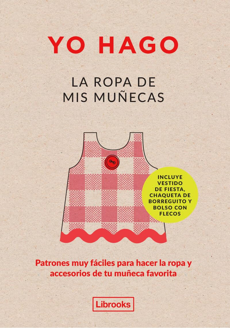 Yo hago la ropa de mis muñecas : patrones muy fáciles para hacer la ropa y accesorios de tu muñeca favorita Social Sciences