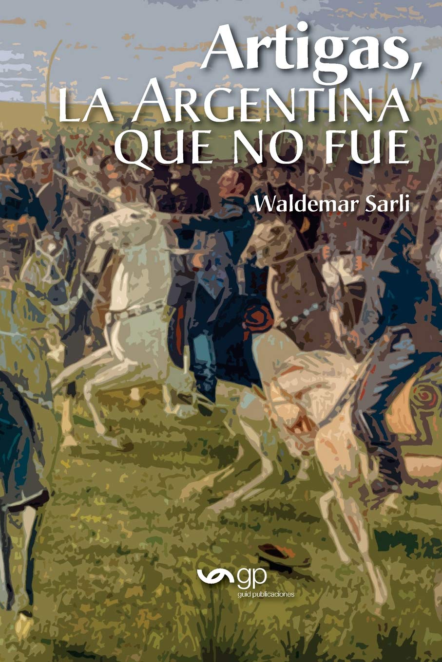 Artigas, la Argentina que no fue Memories