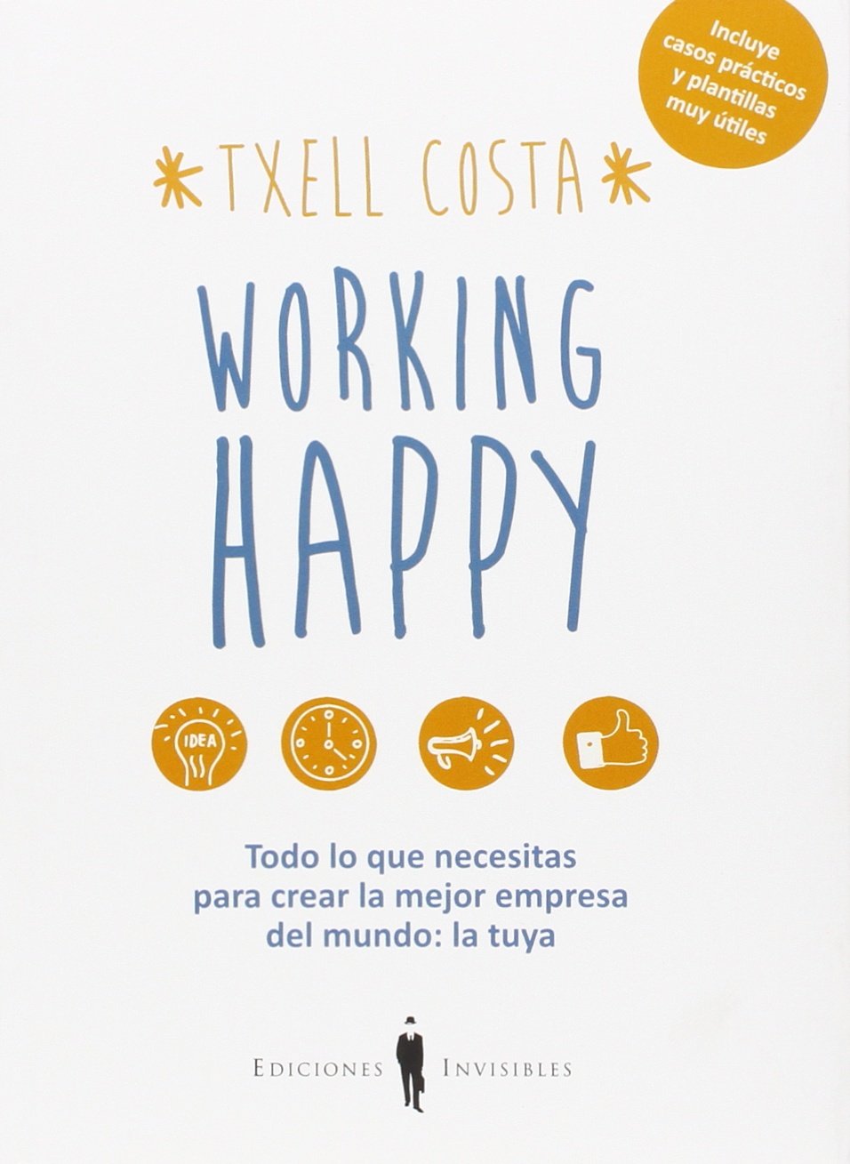 Working happy : Todo lo que necesitas para crear la mejor empresa del mundo: la tuya Business, Finance & Career