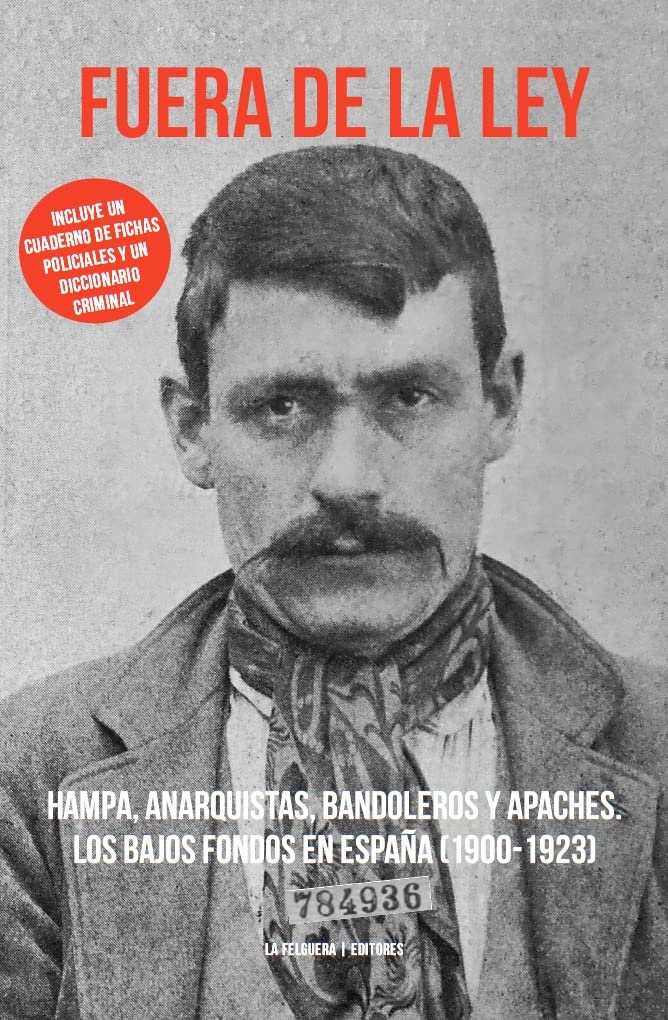 Fuera de la ley : hampa, anarquistas, bandoleros y apaches : los bajos fondos en España, 1900-1923 Social Sciences