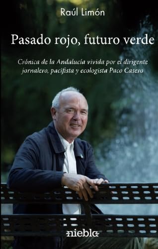 Pasado rojo, Futuro verde.: Crónica de la Andalucía vivida por el dirigente jornalero, pacifista y ecologista Paco Casero International