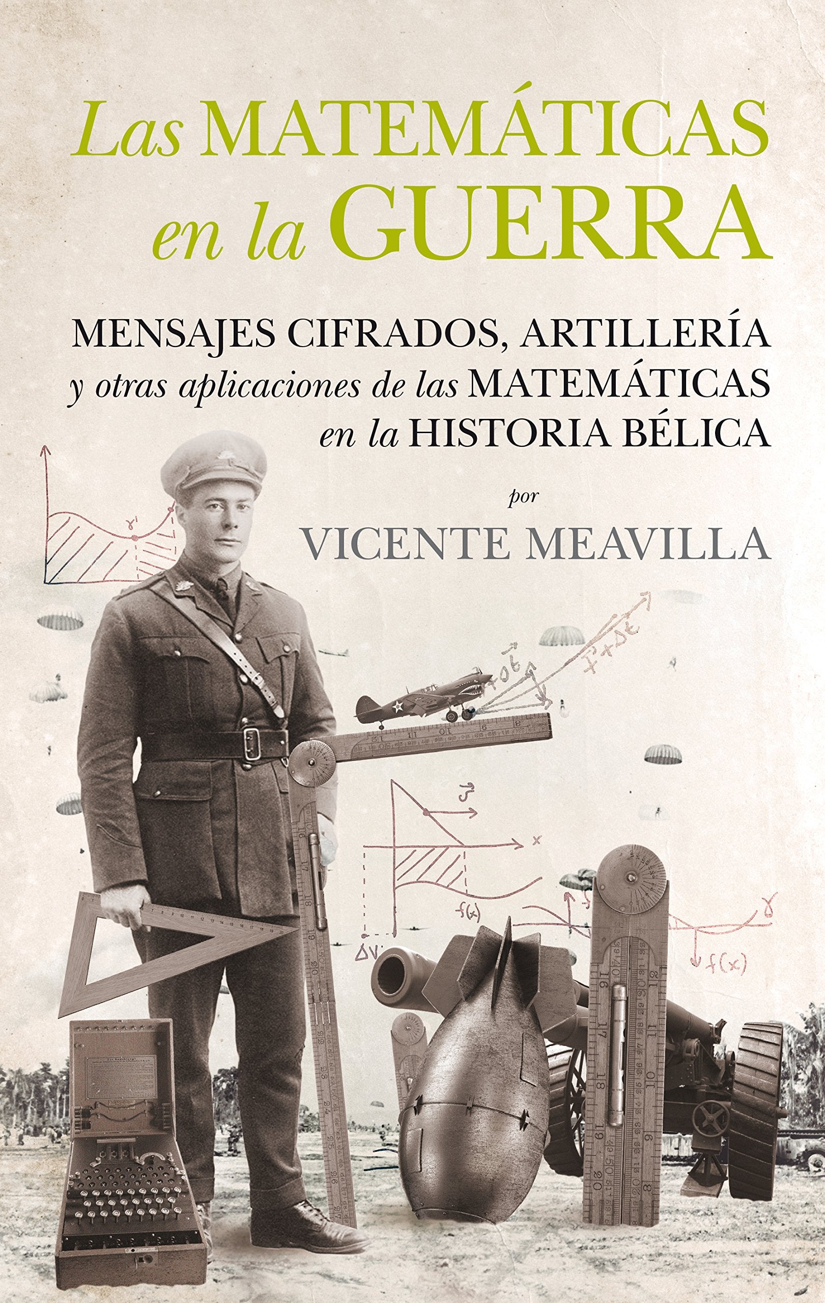 Las matemáticas en la guerra : mensajes cifrados, artillería y otras aplicaciones de las matemáticas en la historia bélica Books
