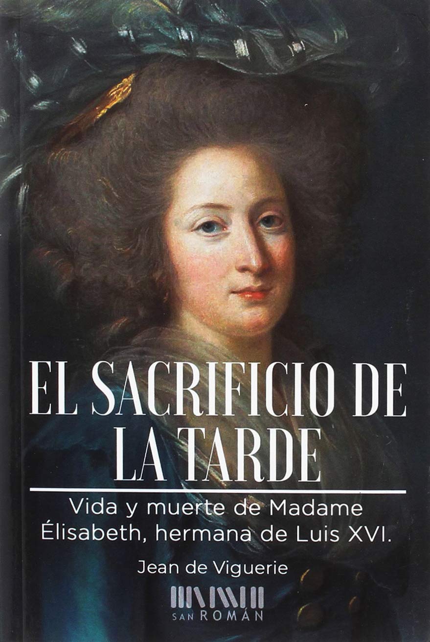 El sacrificio de la tarde : vida y muerte de Madame Élisabeth, hermana de Luis XVI Social Sciences