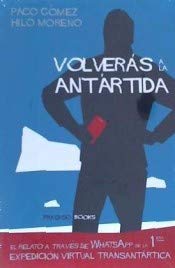 VOLVERÁS A LA ANTÁRTIDA: El relato a través de WhatsApp de la Primera Expedición Virtual Transantártica Books