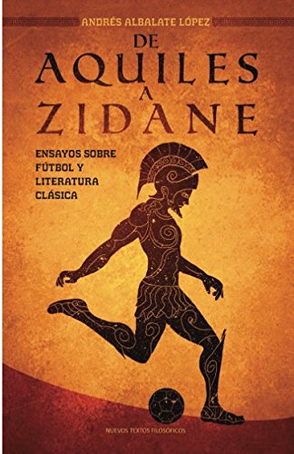 De Aquiles a Zidane: Ensayos sobre fútbol y literatura clásica (Nuevos Textos, Band 3) Education & Training