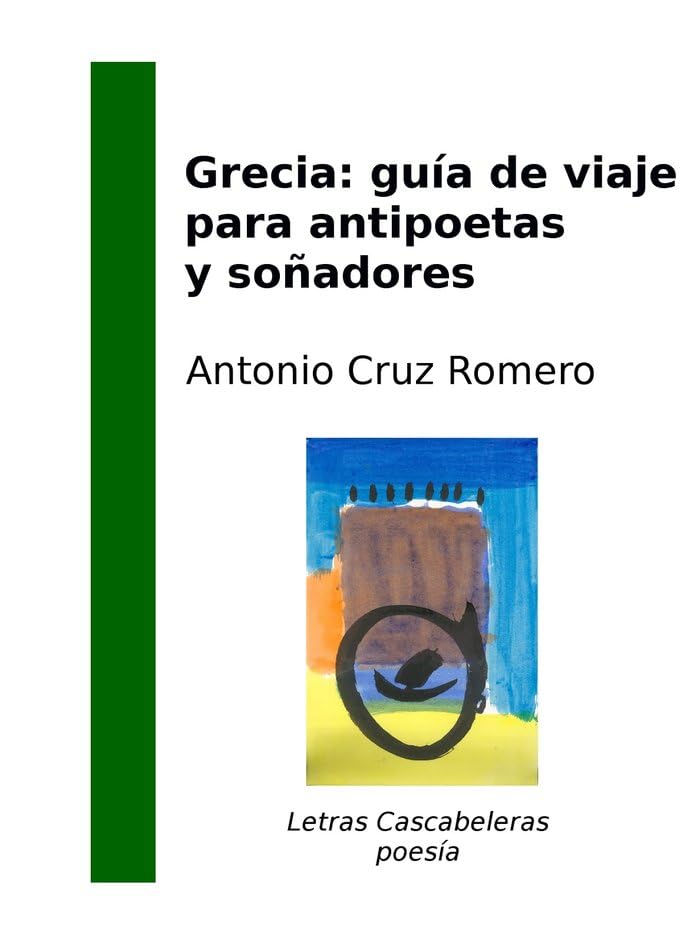 Grecia: guía de viaje para antipoetas y soñadores: Manual para un naufragio ya pasado (Letras Cascabeleras, Band 13) Books