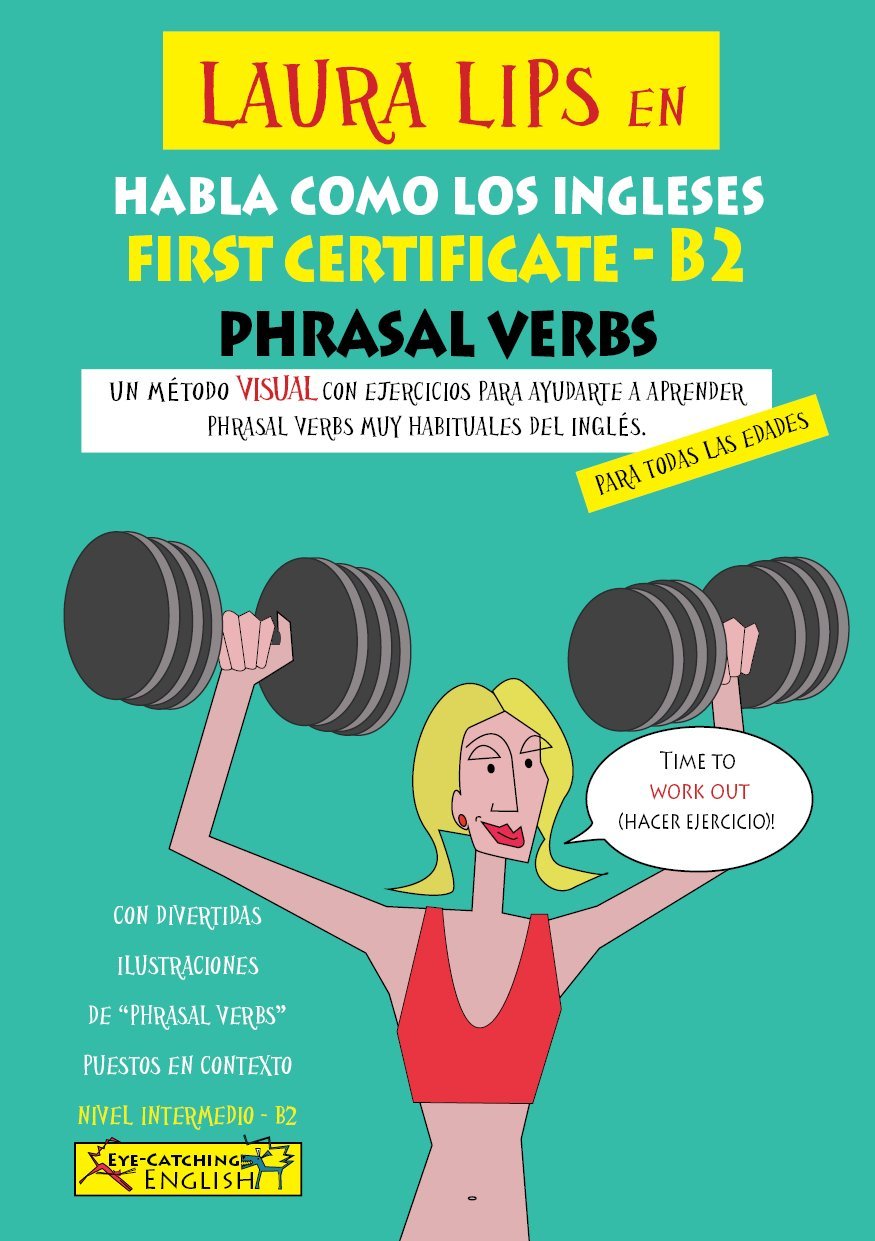 Laura Lips en Habla como los Ingleses -FIRST CERTIFICATE -B2 PHRASAL VERBS (LAURA LIPS in EYE-CATCHING ENGLISH - Phrasal Verbs, Band 2) Books