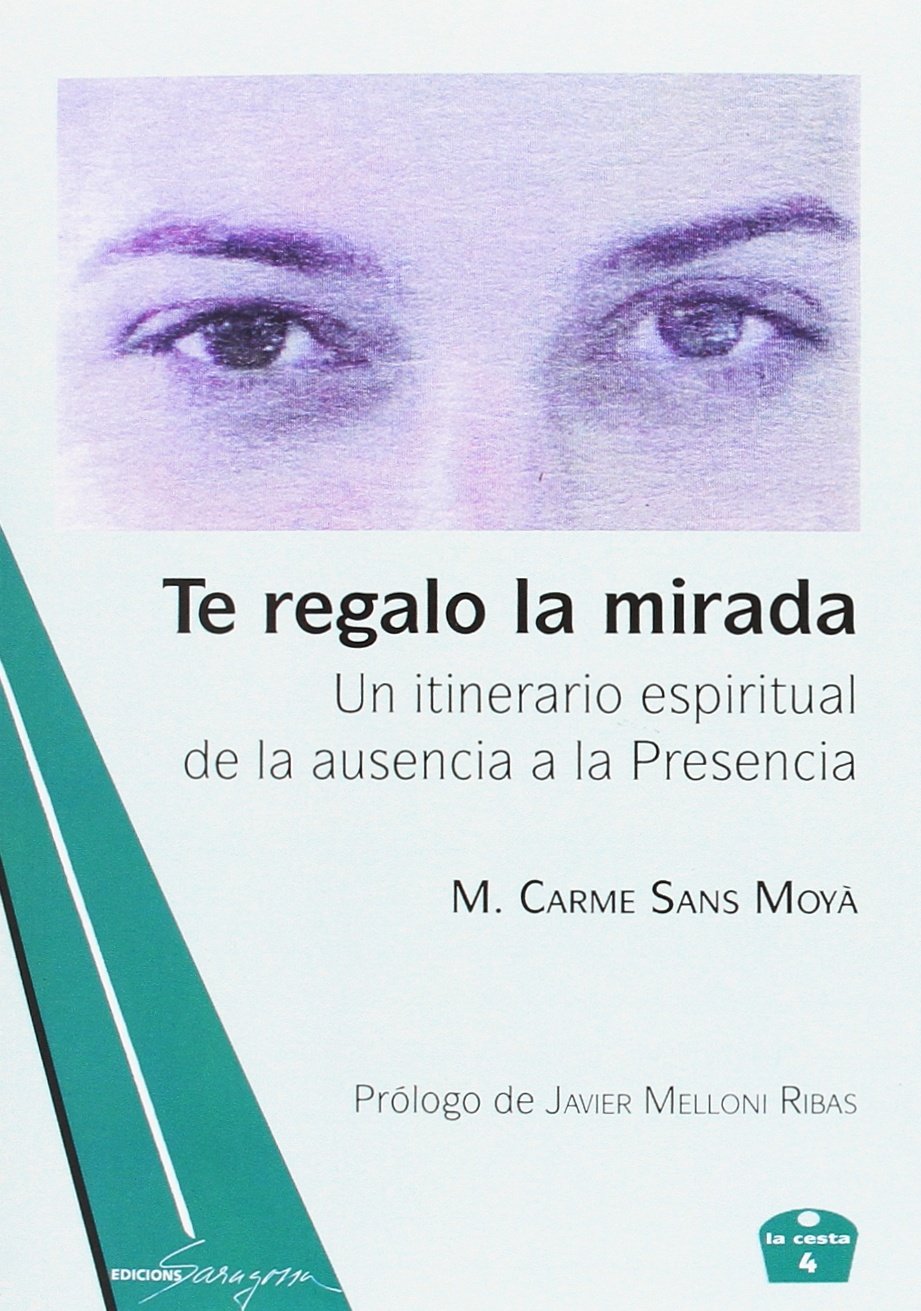 Te regalo la mirada: Un itinerario espiritual de la ausencia a la Presencia book