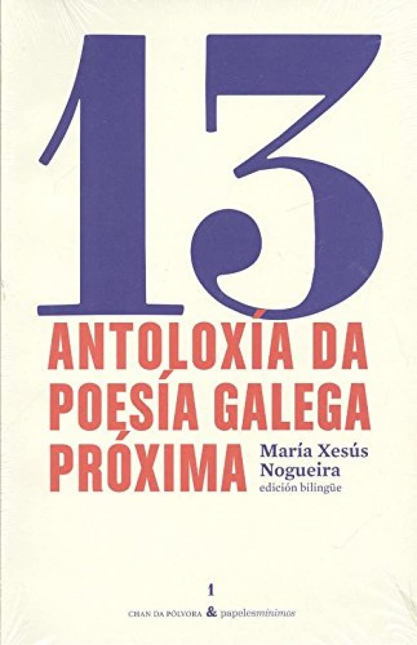 13 Antoloxía da poesía galega próxima: 13 Antología de la poesía gallega próxima (Colección Chan da Pólvora & Papeles mínimos, Band 1) Books