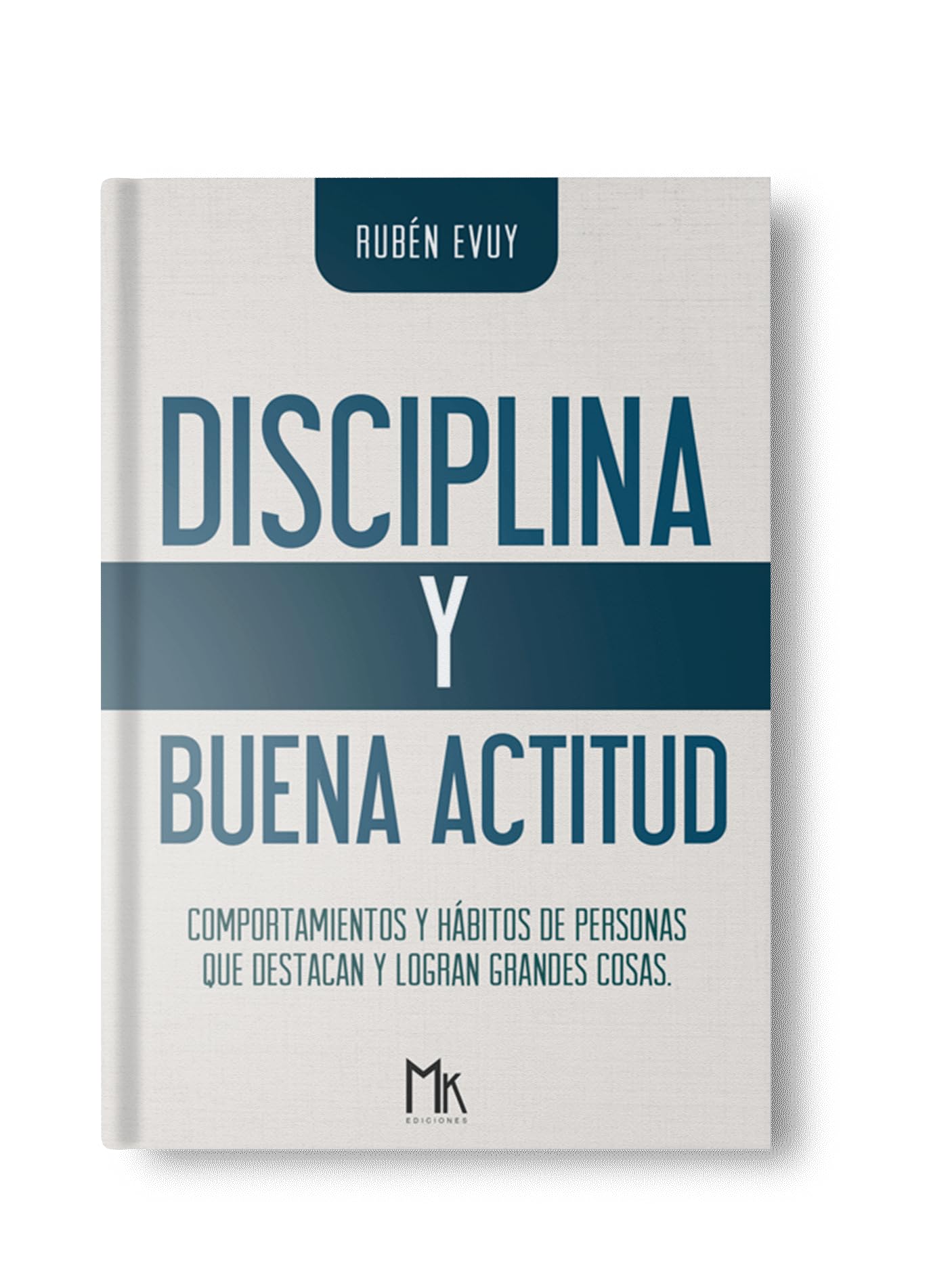 DISCIPLINA Y BUENA ACTITUD: COMPORTAMIENTOS Y HÁBITOS DE PERSONAS QUE DESTACAN Y LOGRAN GRANDES COSAS book