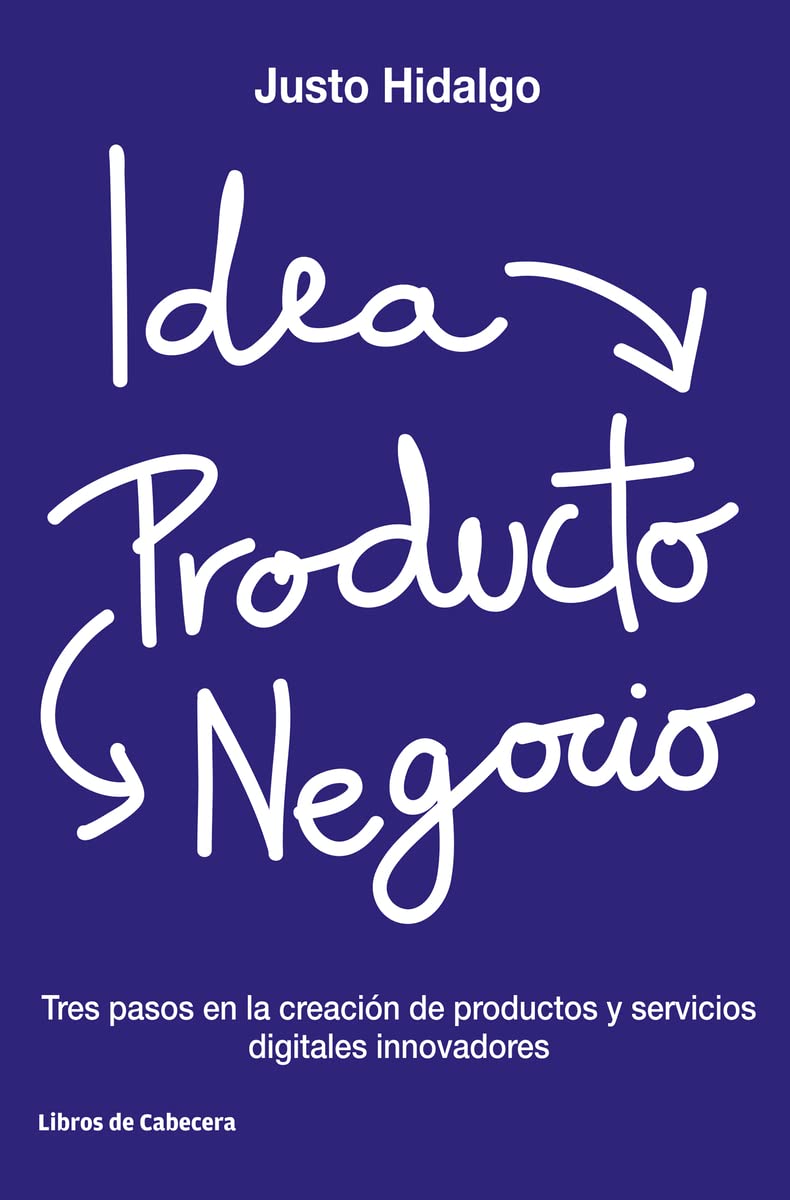 Idea, Producto y Negocio: Tres pasos en la creación de productos y servicios digitales innovadores book