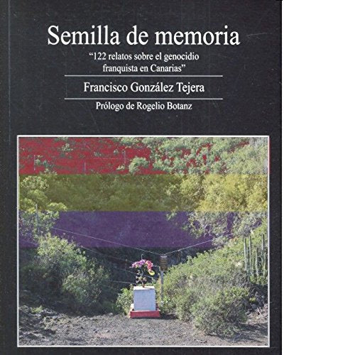 Semilla de memoria : 122 relatos sobre el genocidio franquista en Canarias Social Sciences