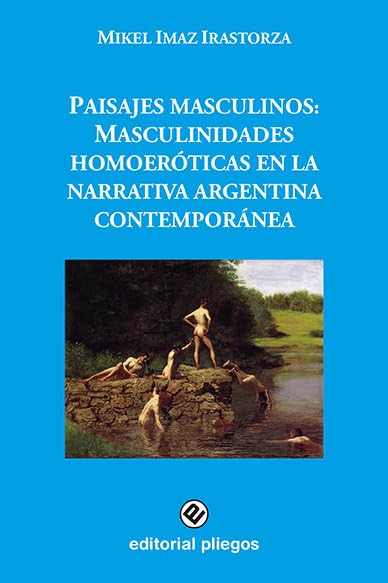 Paisajes masculinos: Masculinidades homoeróticas en la narrativa argentina contemporánea (Pliegos de Ensayo, Band 260) Contemporary literature Books