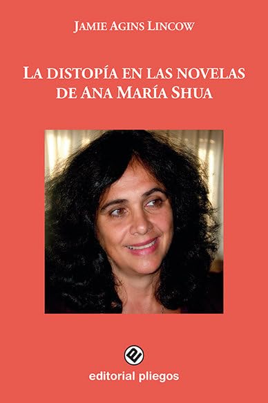 La distopía en las novelas de Ana María Shua (Pliegos de Ensayo, Band 263) Contemporary literature