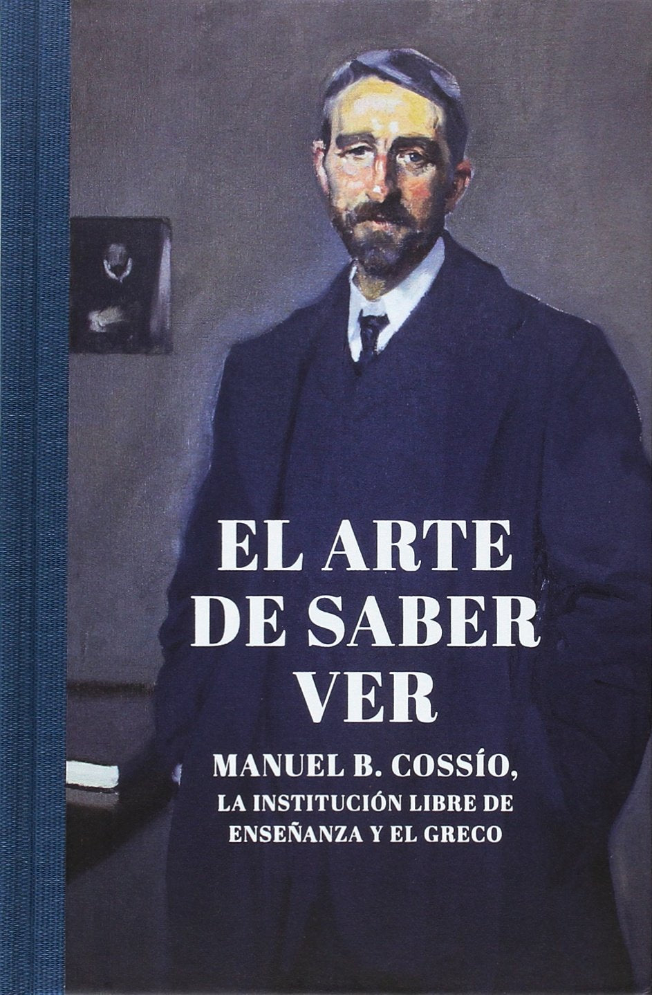 El arte de saber ver : Manuel B. Cossío, la Institución Libre de Enseñanza y El Greco Non-fiction