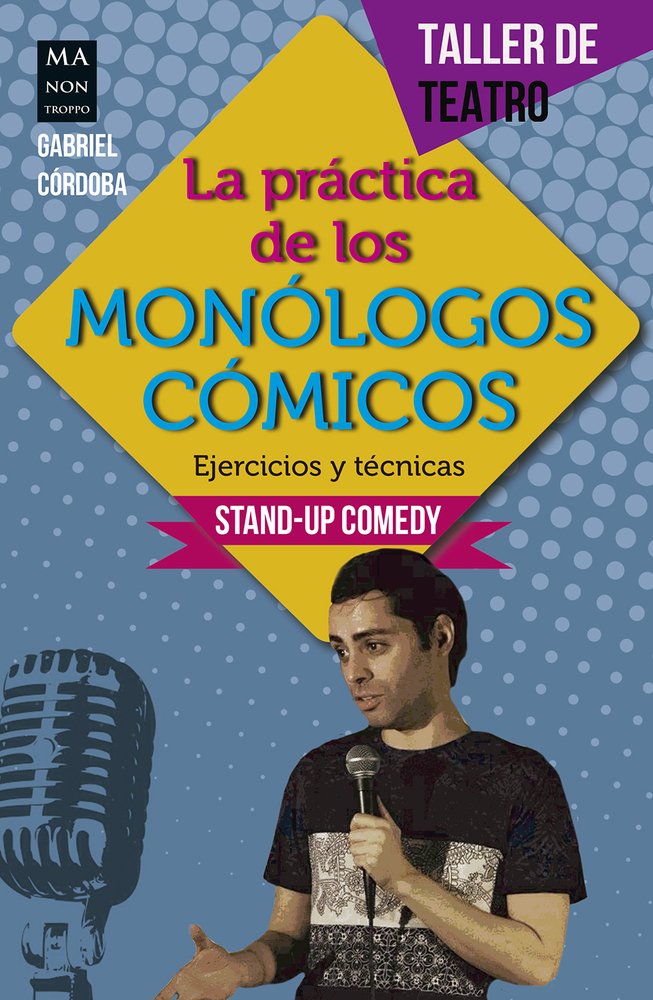 La práctica de los monólogos cómicos/ The practice of comic monologues: Ejercicios Y Técnicas: Stand-up Comedy book