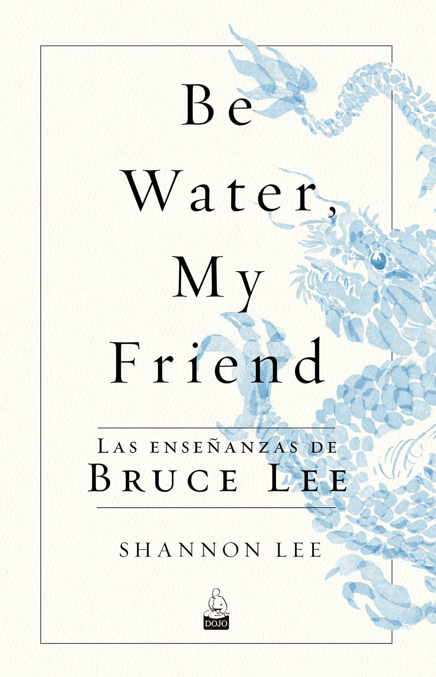 Be Water, My Friend: Las enseñanzas de Bruce Lee book