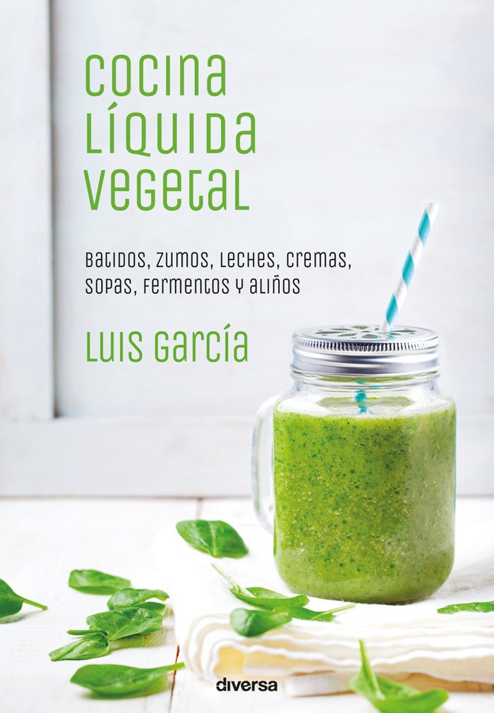 Cocina líquida vegetal: Batidos, zumos, leches, cremas, sopas, fermentos y aliños (Cocina natural, Band 2) Cooking & Enjoying