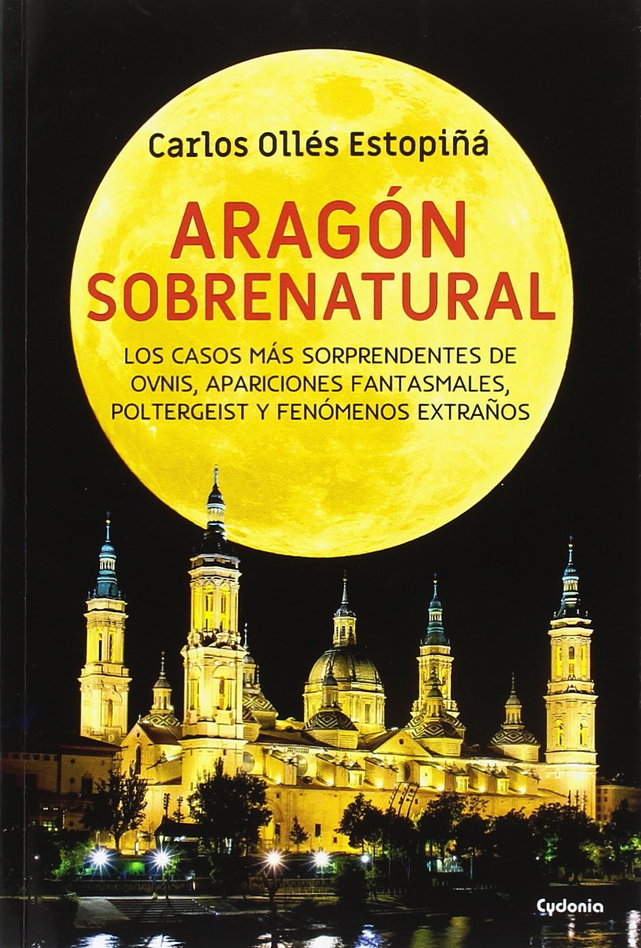 Aragón sobrenatural: Los casos más sorprendentes de OVNIs, apariciones fantasmales, poltergeist y fenómenos extraños book
