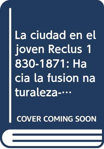 La ciudad en el joven Reclus 1830-1871: Hacia la fusión naturaleza-ciudad Books