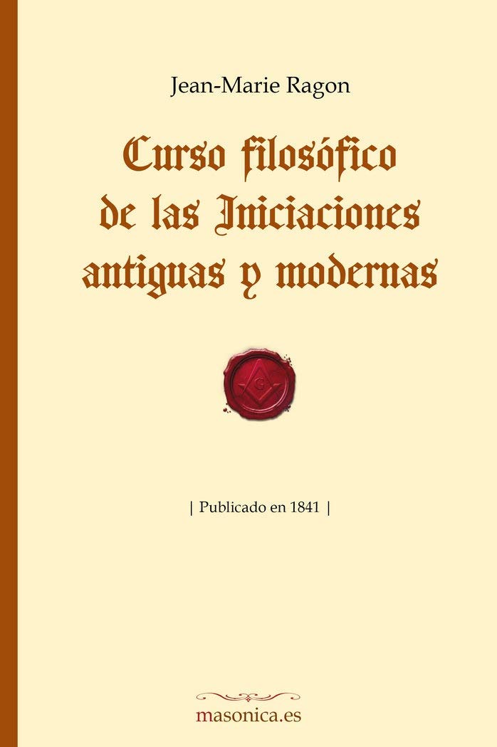 Curso filosófico de las Iniciaciones antiguas y modernas (Fondo Histórico de la Masonería, Band 4) Philosophy