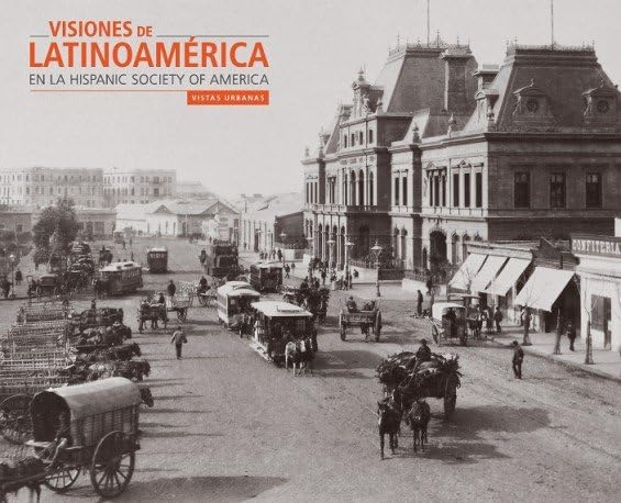 VISIONES DE LATINOAMÉRICA EN LA HISPANIC SOCIETY OF AMERICA: VISTAS URBANAS book