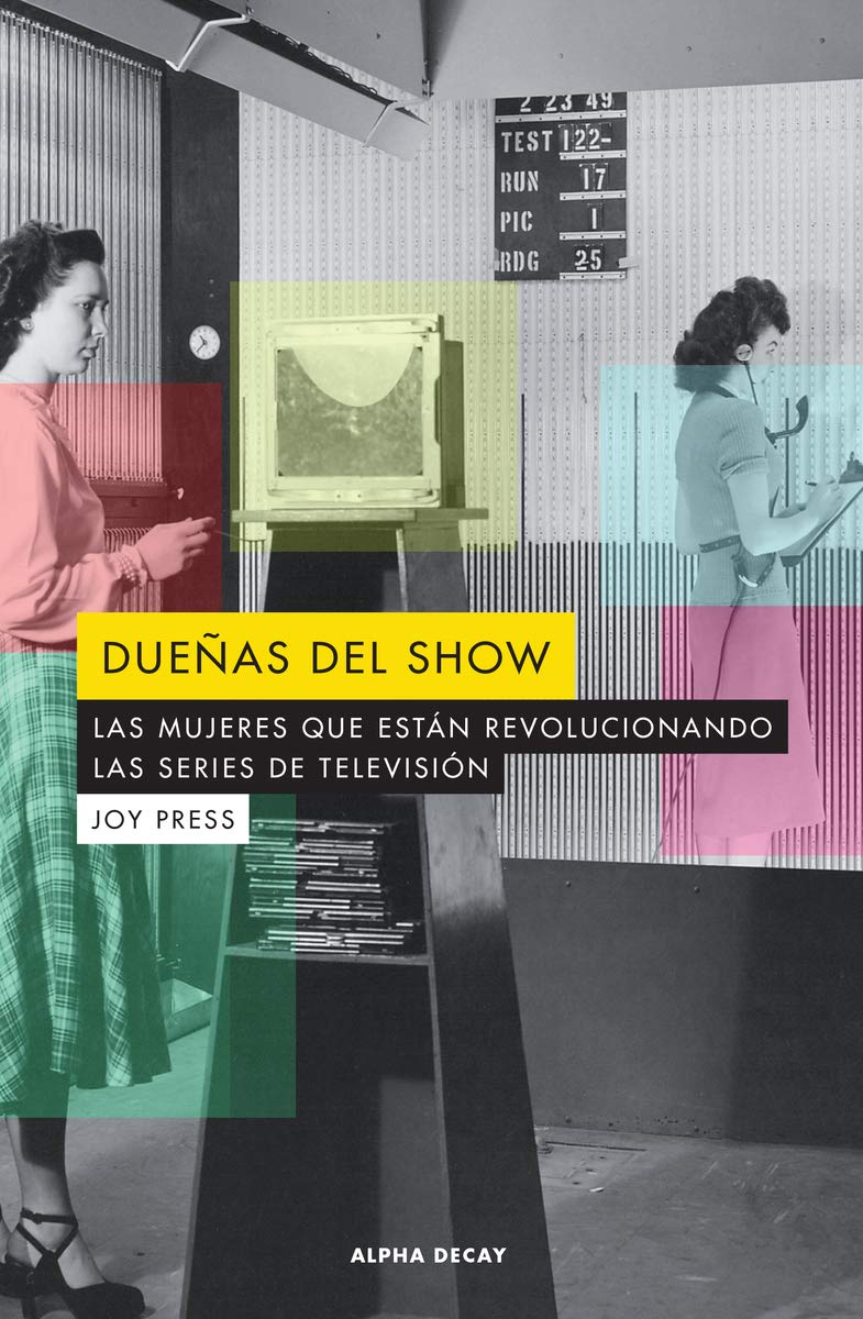 Dueñas del show : las mujeres que están revolucionando las series de televisión: LAS MUJERES QUE ESTAN REVOLUCIONANDO LAS SERIES DE TELEVISION (ALPHA DECAY, Band 114) Books
