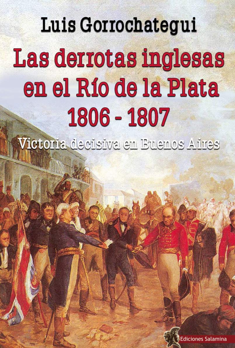 Las derrotas inglesas en el Río de la Plata, 1806-1807 : victoria decisiva en Buenos Aires Social Sciences