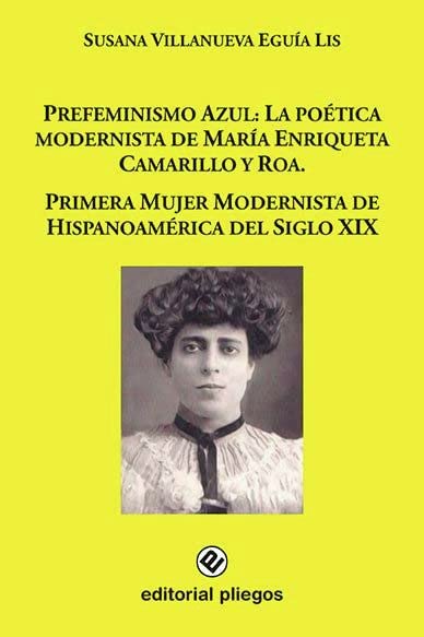 Prefeminismo azul: La poética modernista de María Enriqueta Camarillo y Roa. Primera mujer modernista de Hispanoamérica del Siglo XIX (Pliegos de Ensayo, Band 271) Contemporary literature Books