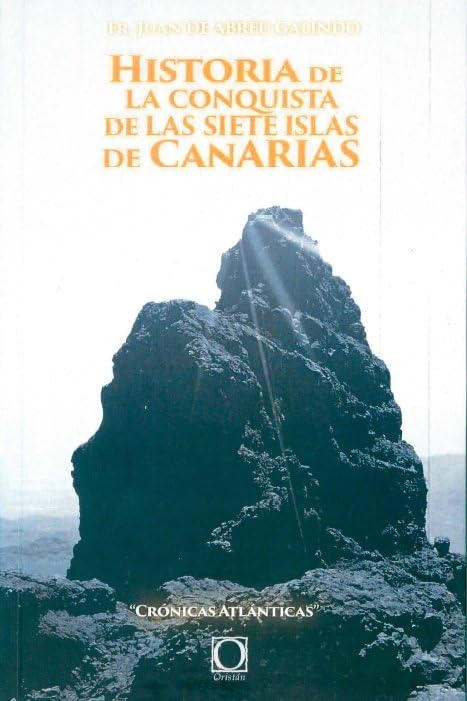 Historia de la conquista de las siete islas de Canaria (Crónicas Atlánticas, Band 2) Politics & History