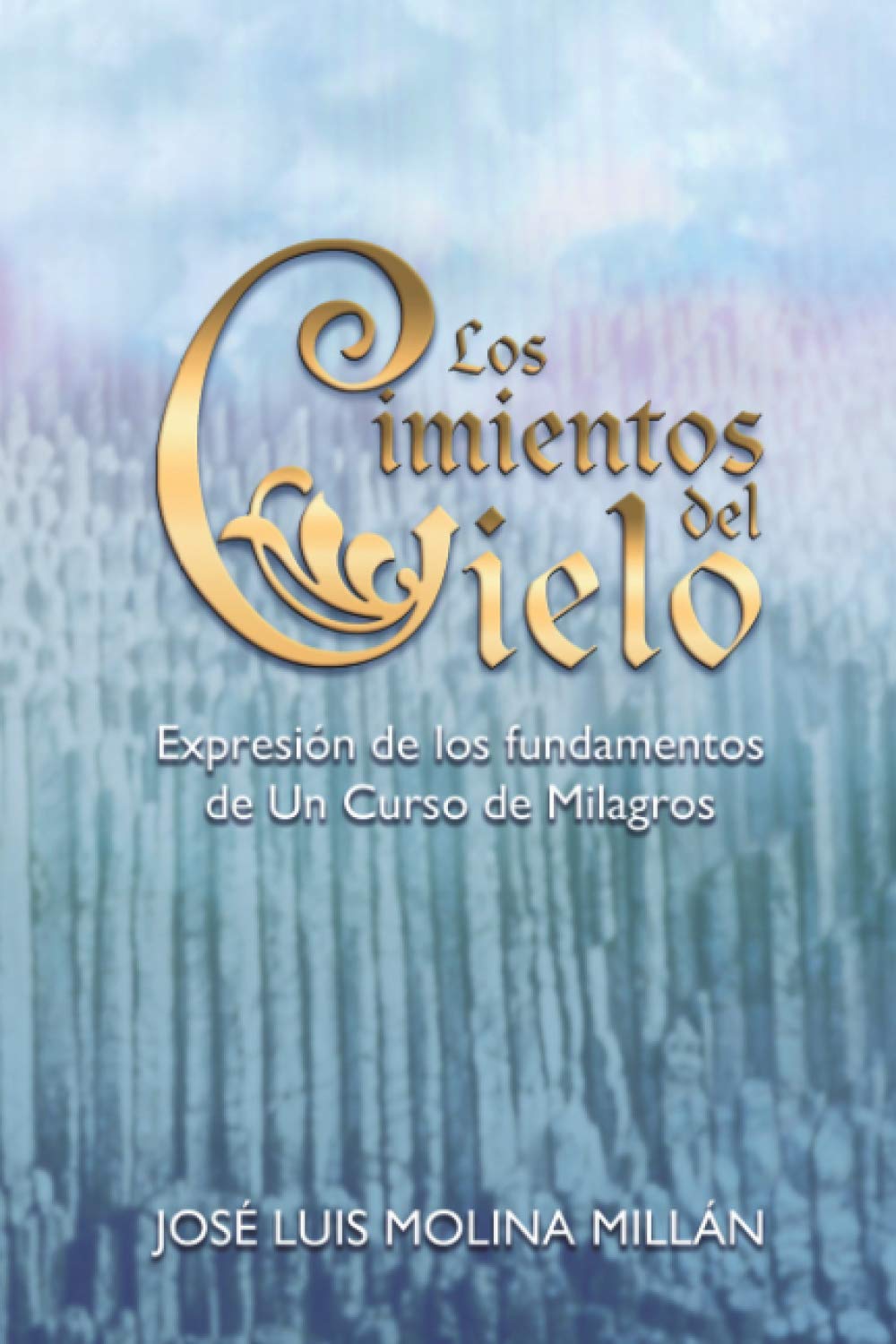 Los Cimientos del Cielo: Expresión de los fundamentos de Un Curso de Milagros: Viaje a la cara oculta de tu mente Business & Technology